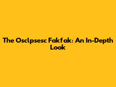 The Osclpsesc Fakfak: An In-Depth Look