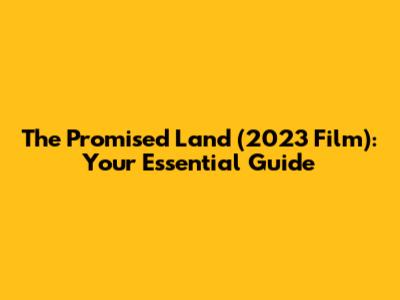 The Promised Land (2023 Film): Your Essential Guide