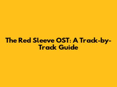 The Red Sleeve OST: A Track-by-Track Guide