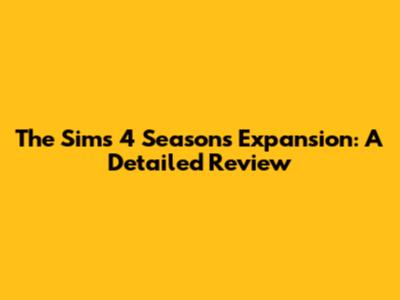 The Sims 4 Seasons Expansion: A Detailed Review