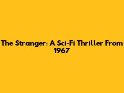The Stranger: A Sci-Fi Thriller From 1967