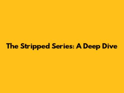 The Stripped Series: A Deep Dive