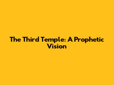 The Third Temple: A Prophetic Vision