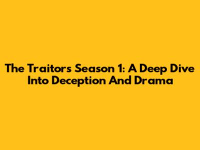 The Traitors Season 1: A Deep Dive Into Deception And Drama