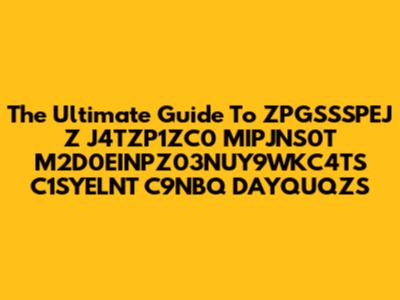 The Ultimate Guide To ZPGSSSPEJ Z J4TZP1ZC0 MIPJNS0T M2D0EINPZ03NUY9WKC4TS C1SYELNT C9NBQ DAYQUQZS