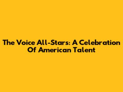 The Voice All-Stars: A Celebration Of American Talent