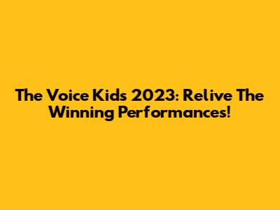 The Voice Kids 2023: Relive The Winning Performances!