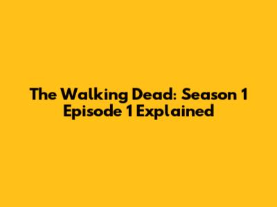 The Walking Dead: Season 1 Episode 1 Explained