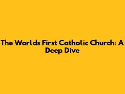 The World's First Catholic Church: A Deep Dive