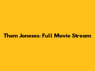Them Joneses: Full Movie Stream