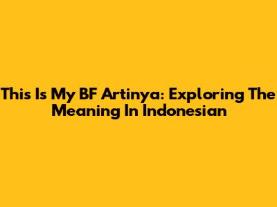 This Is My BF Artinya: Exploring The Meaning In Indonesian