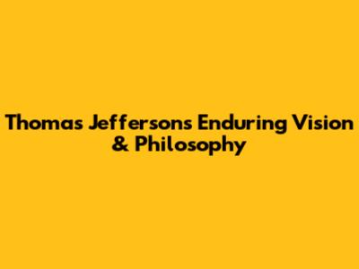 Thomas Jefferson's Enduring Vision & Philosophy