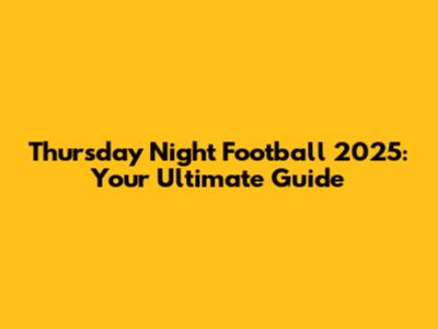 Thursday Night Football 2025: Your Ultimate Guide