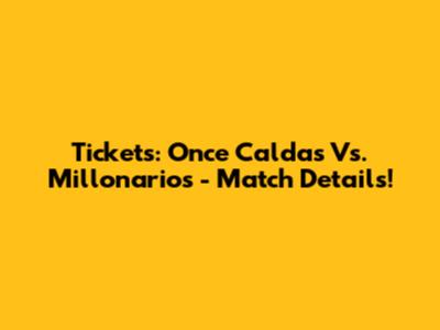 Tickets: Once Caldas Vs. Millonarios - Match Details!