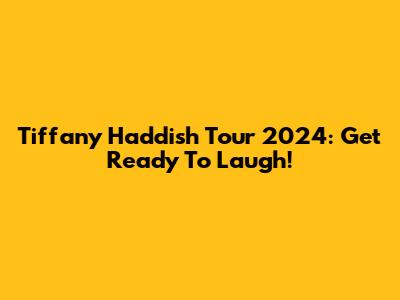 Tiffany Haddish Tour 2024: Get Ready To Laugh!