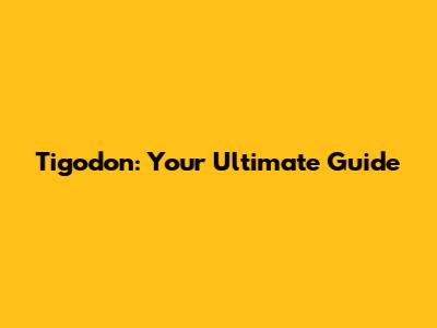 Tigodon: Your Ultimate Guide