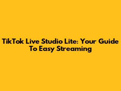 TikTok Live Studio Lite: Your Guide To Easy Streaming