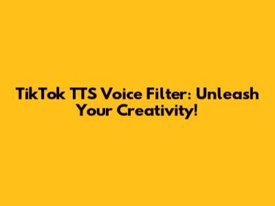 TikTok TTS Voice Filter: Unleash Your Creativity!