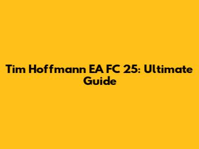 Tim Hoffmann EA FC 25: Ultimate Guide