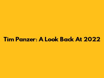 Tim Panzer: A Look Back At 2022