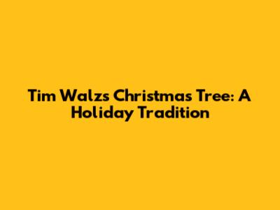 Tim Walz's Christmas Tree: A Holiday Tradition