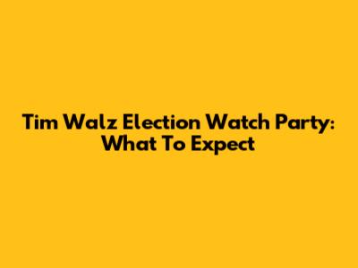 Tim Walz Election Watch Party: What To Expect