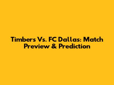 Timbers Vs. FC Dallas: Match Preview & Prediction