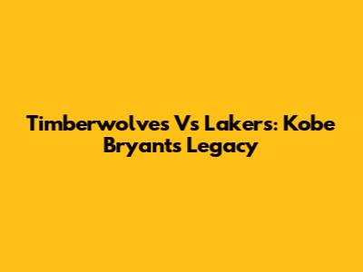 Timberwolves Vs Lakers: Kobe Bryant's Legacy