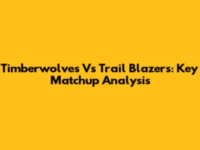 Timberwolves Vs Trail Blazers: Key Matchup Analysis