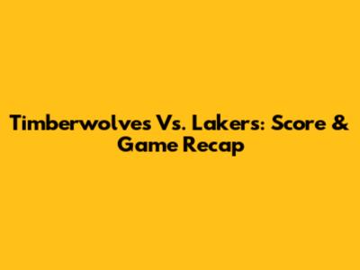Timberwolves Vs. Lakers: Score & Game Recap