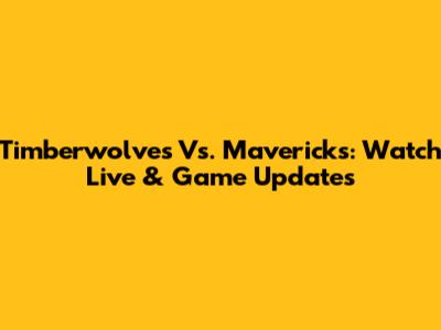 Timberwolves Vs. Mavericks: Watch Live & Game Updates
