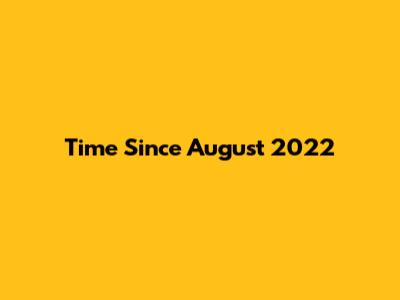Time Since August 2022