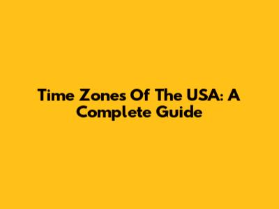 Time Zones Of The USA: A Complete Guide