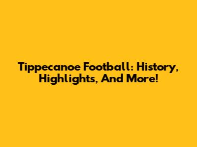 Tippecanoe Football: History, Highlights, And More!