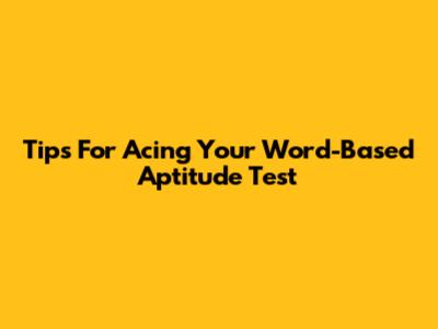 Tips For Acing Your Word-Based Aptitude Test