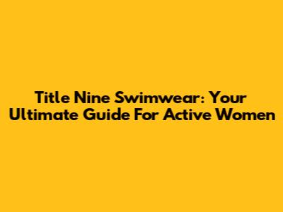 Title Nine Swimwear: Your Ultimate Guide For Active Women