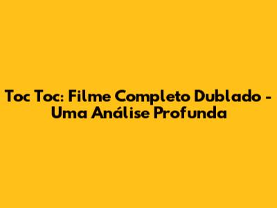 Toc Toc: Filme Completo Dublado - Uma Análise Profunda