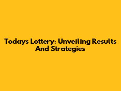 Today's Lottery: Unveiling Results And Strategies