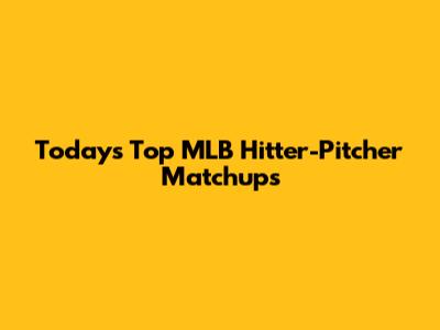 Today's Top MLB Hitter-Pitcher Matchups