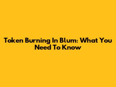 Token Burning In Blum: What You Need To Know