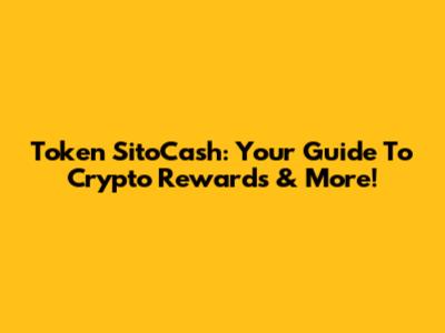 Token SitoCash: Your Guide To Crypto Rewards & More!