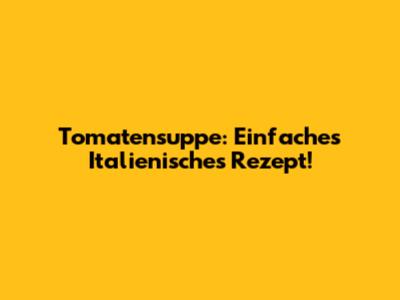 Tomatensuppe: Einfaches Italienisches Rezept!