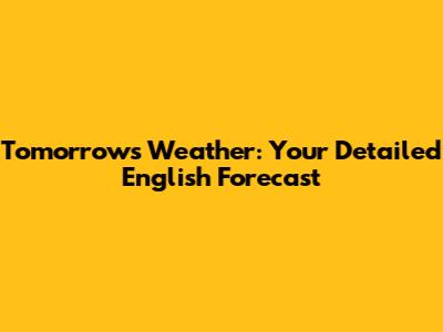 Tomorrow's Weather: Your Detailed English Forecast
