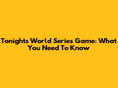 Tonight's World Series Game: What You Need To Know