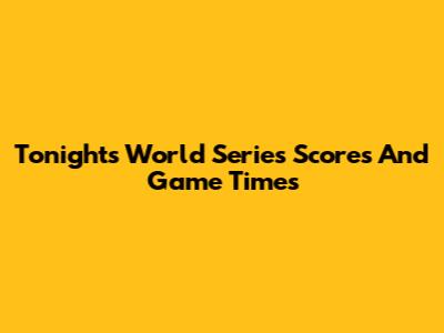 Tonight's World Series Scores And Game Times