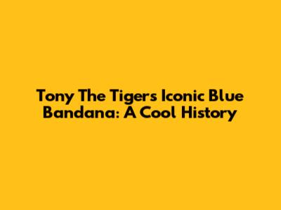 Tony The Tiger's Iconic Blue Bandana: A Cool History