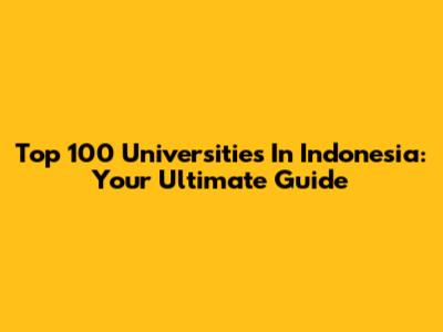 Top 100 Universities In Indonesia: Your Ultimate Guide