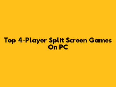 Top 4-Player Split Screen Games On PC