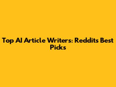 Top AI Article Writers: Reddit's Best Picks