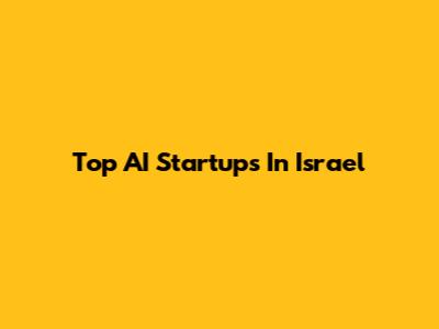 Top AI Startups In Israel